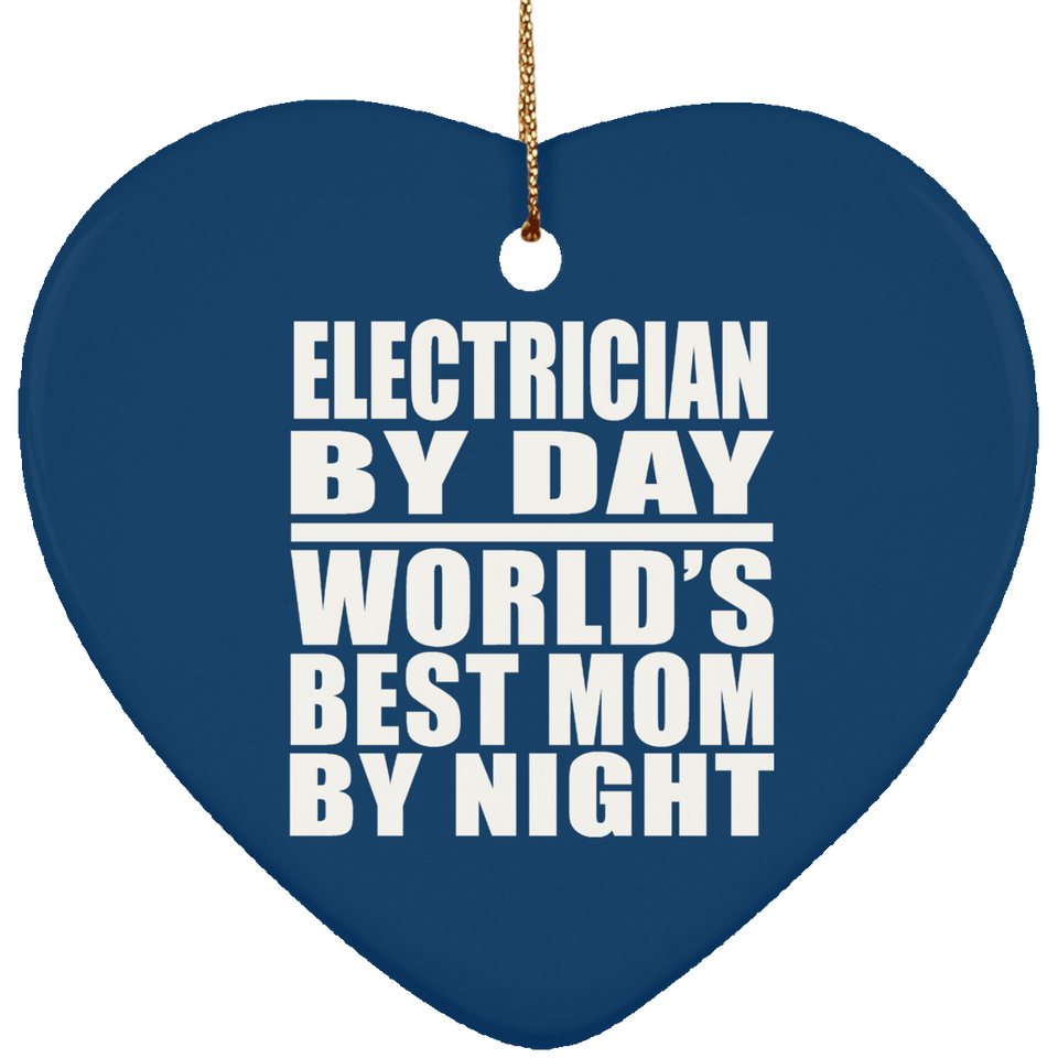 Electrician By Day World's Best Mom By Night - Heart Ornament