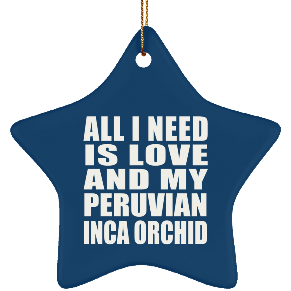 All I Need Is Love And My Peruvian Inca Orchid - Star Ornament