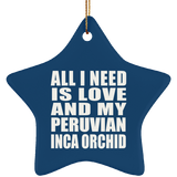 All I Need Is Love And My Peruvian Inca Orchid - Star Ornament