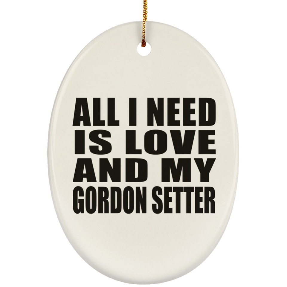 All I Need Is Love And My Gordon Setter - Oval Ornament