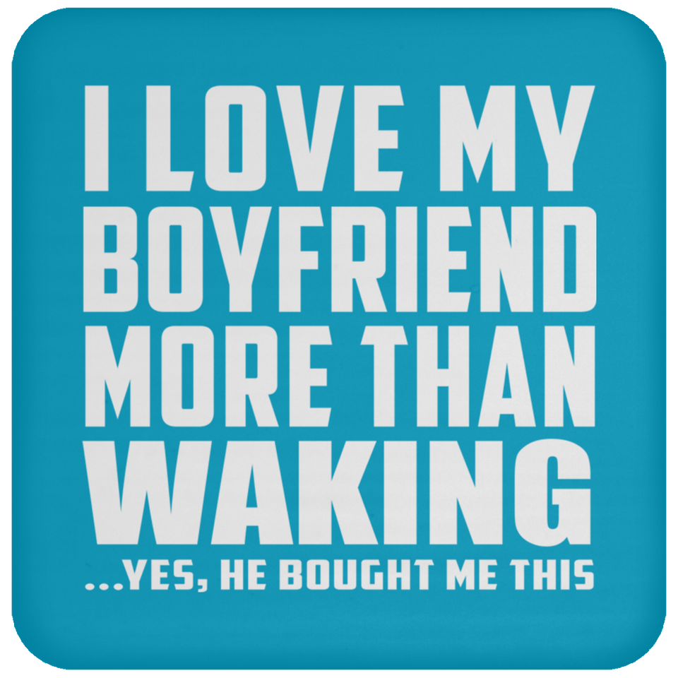 I Love My Boyfriend More Than Waking - Drink Coaster