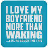 I Love My Boyfriend More Than Waking - Drink Coaster