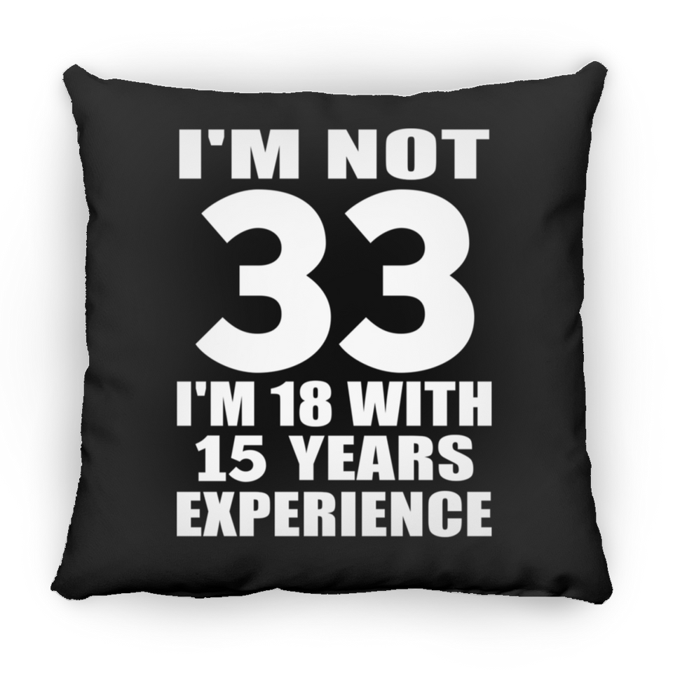 33rd Birthday I'm Not 33 I'm 18 With 15 Years Experience - Throw Pillow Black