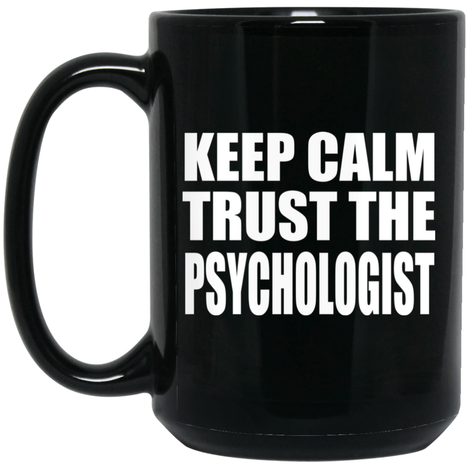 Keep Calm and Trust The Psychologist - 15oz Coffee Mug Black