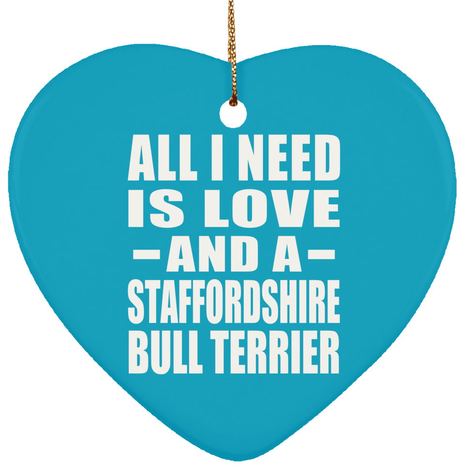 All I Need Is Love And A Staffordshire Bull Terrier - Heart Ornament