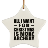 All I Want For Christmas Is More Archery - Star Ornament