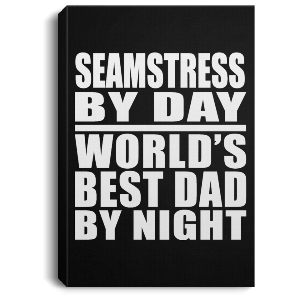 Seamstress By Day World's Best Dad By Night - Canvas Portrait