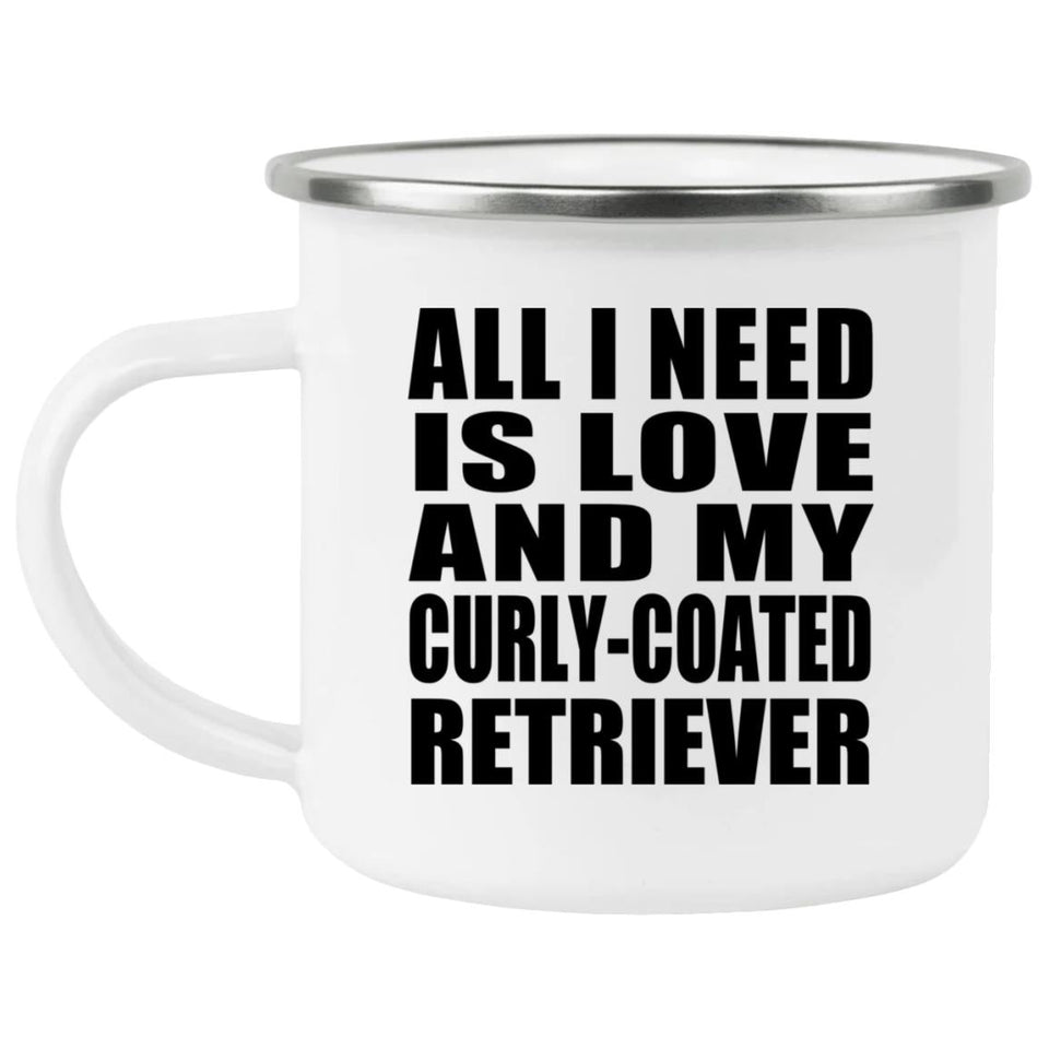 All I Need Is Love And My Curly-Coated Retriever - 12oz Camping Mug