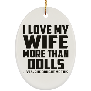 I Love My Wife More Than Dolls - Oval Ornament