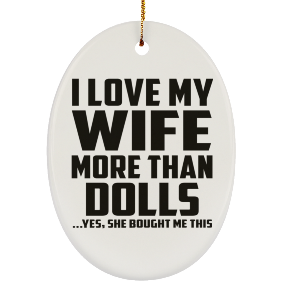 I Love My Wife More Than Dolls - Oval Ornament
