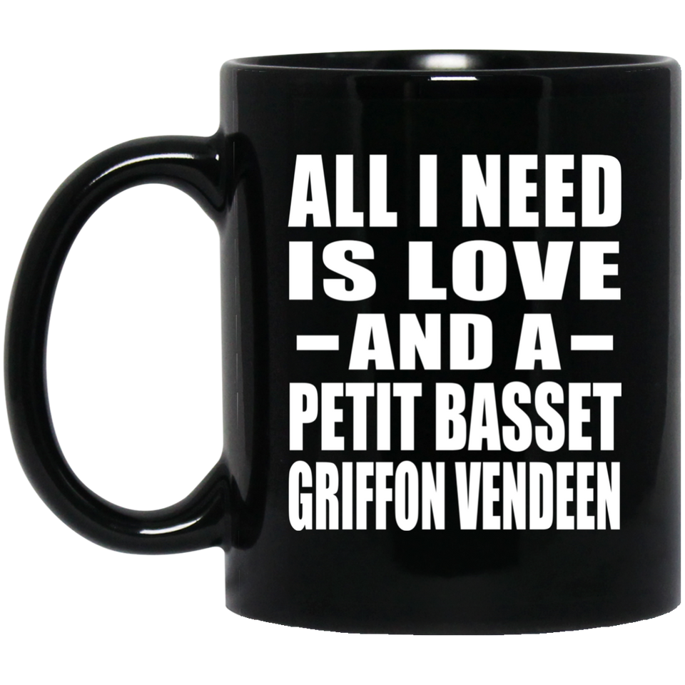 All I Need Is Love And A Petit Basset Griffon Vendeen - 11 Oz Coffee Mug Black
