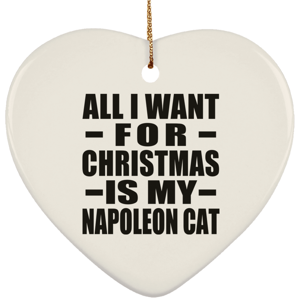 All I Want For Christmas Is My Napoleon Cat - Heart Ornament