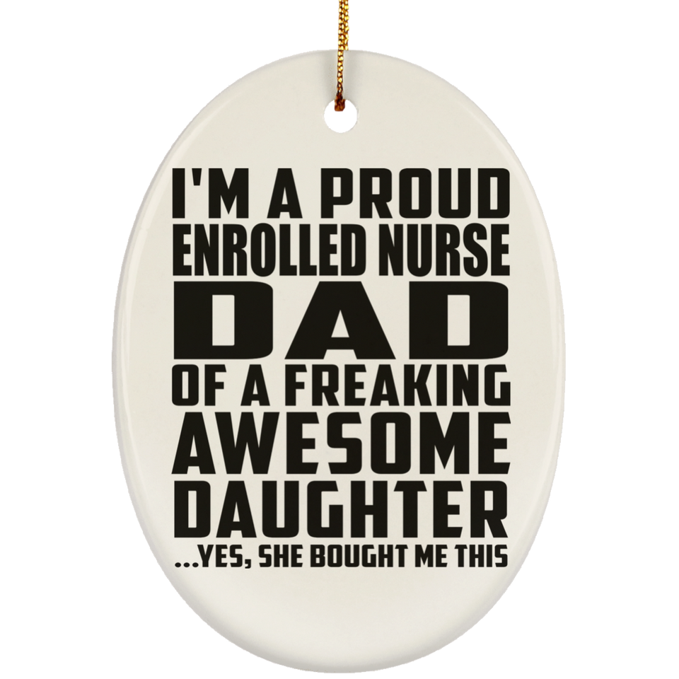 Proud Enrolled Nurse Dad Of Awesome Daughter - Oval Ornament