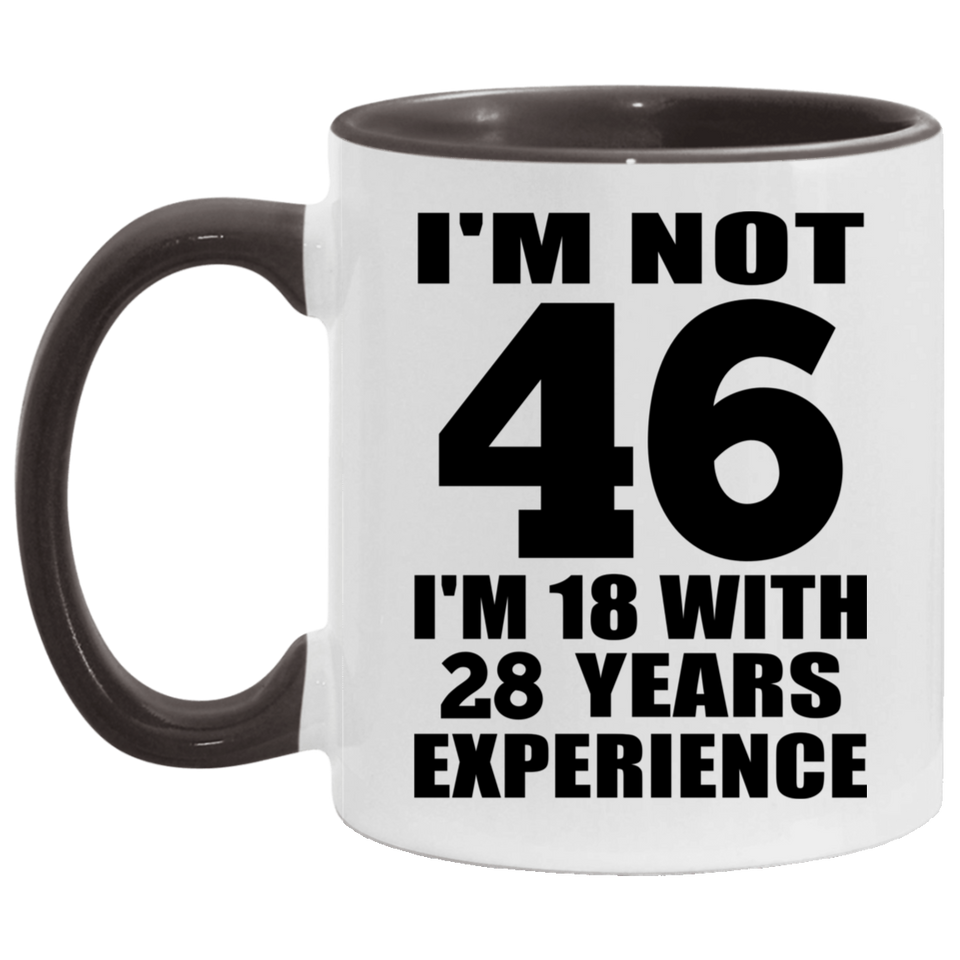 46th Birthday I'm Not 46 I'm 18 With 28 Years Experience - 11oz Accent Mug Black