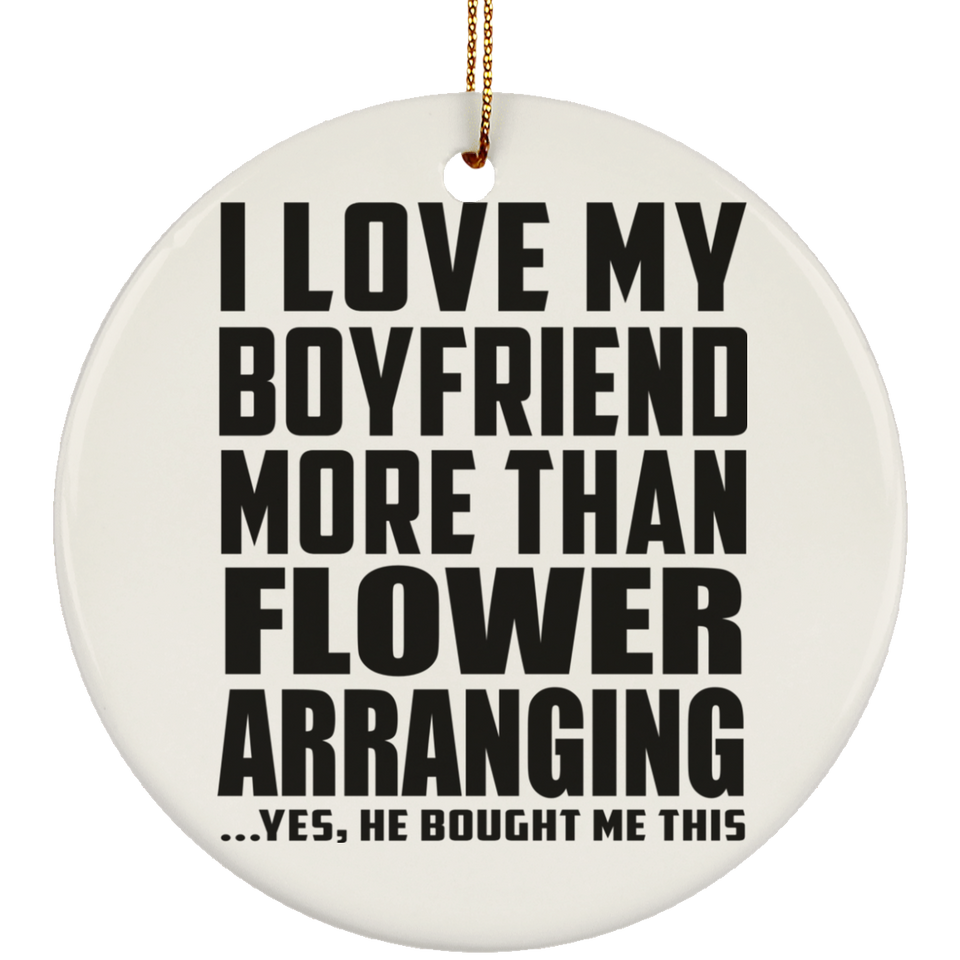 I Love My Boyfriend More Than Flower Arranging - Circle Ornament