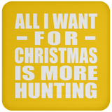 All I Want For Christmas Is More Hunting - Coaster