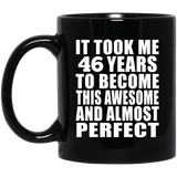 46th Birthday Took 46 Years To Become Awesome & Perfect - 11 Oz Coffee Mug Black
