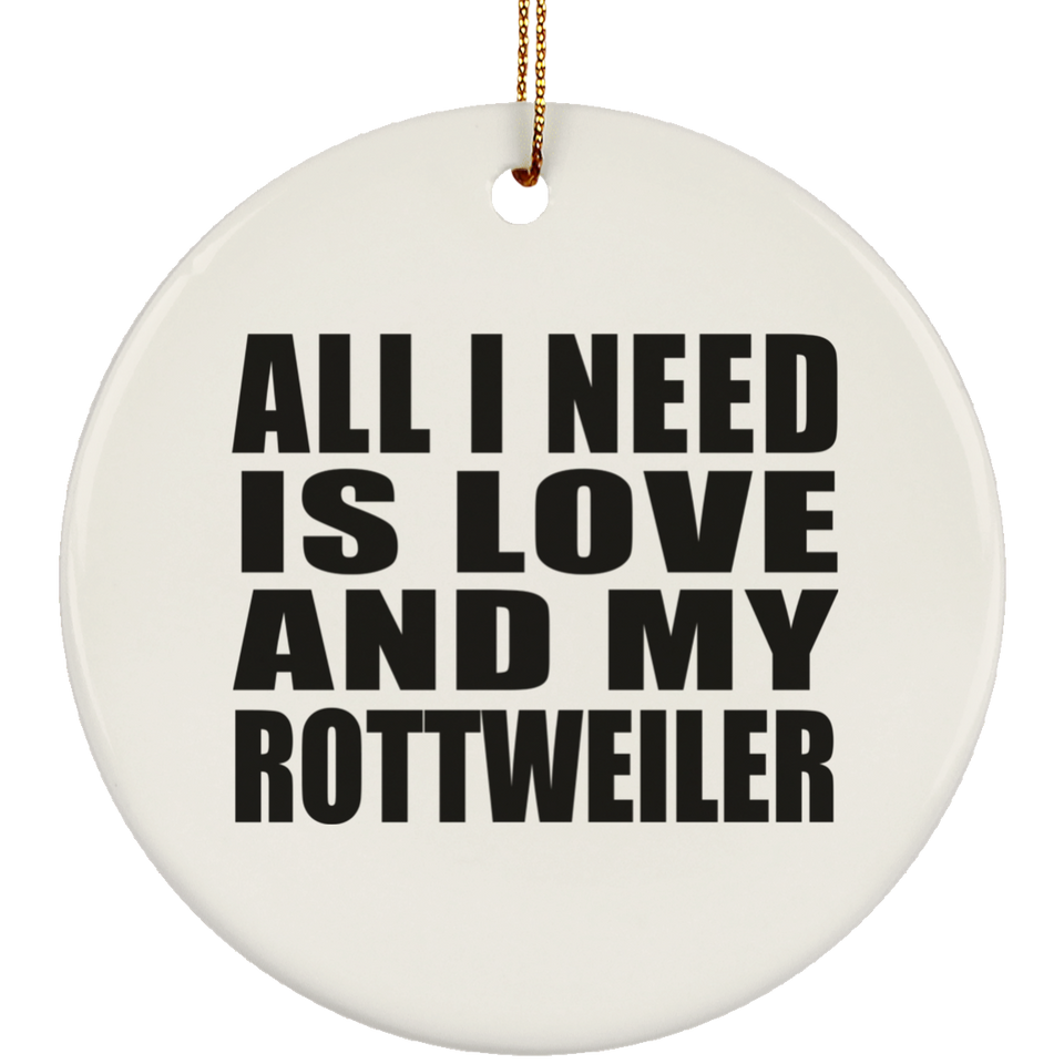 All I Need Is Love And My Rottweiler - Circle Ornament