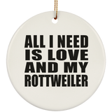 All I Need Is Love And My Rottweiler - Circle Ornament