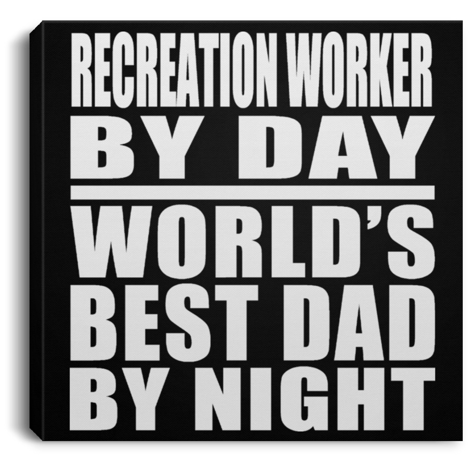 Recreation Worker By Day World's Best Dad By Night - Canvas Square