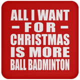 All I Want For Christmas Is More Ball Badminton - Coaster