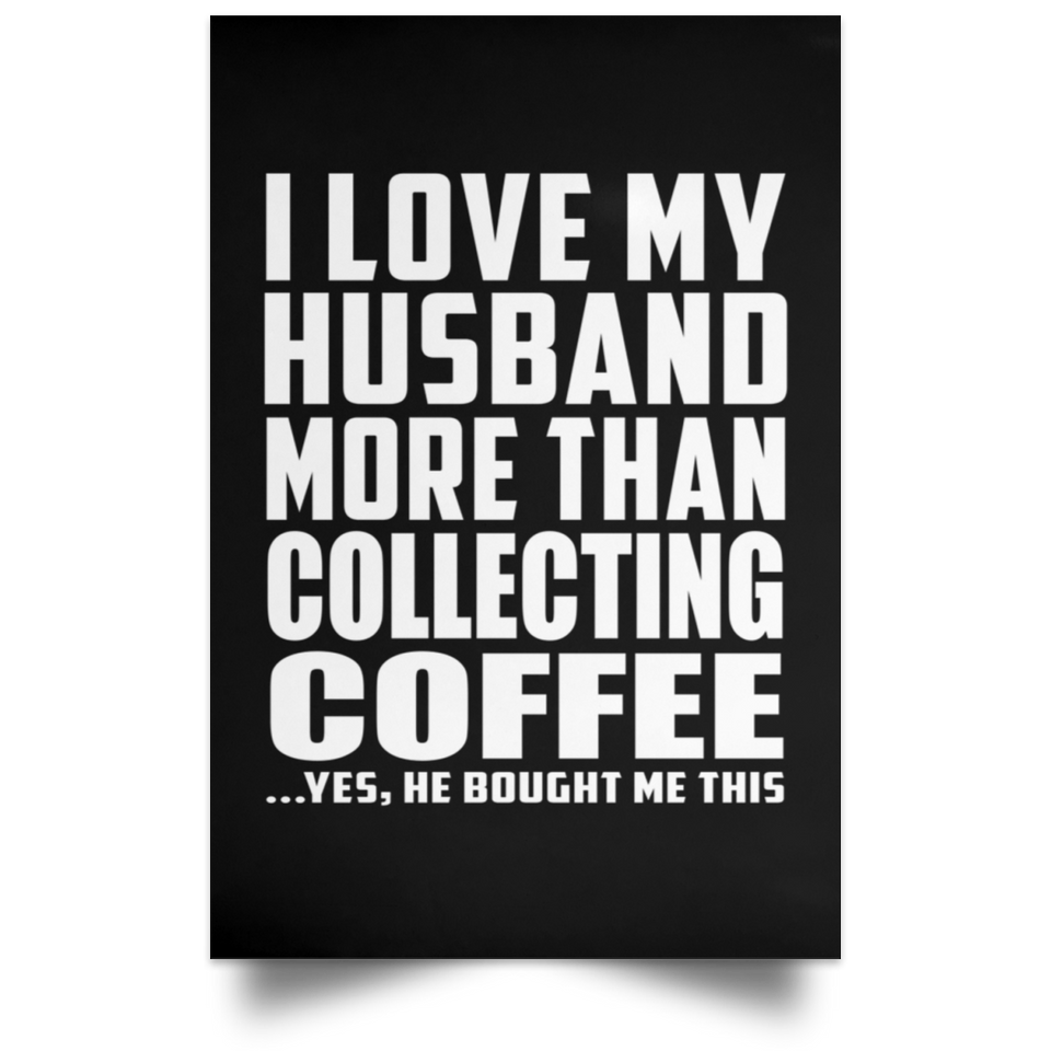 I Love My Husband More Than Collecting Coffee - Poster Portrait