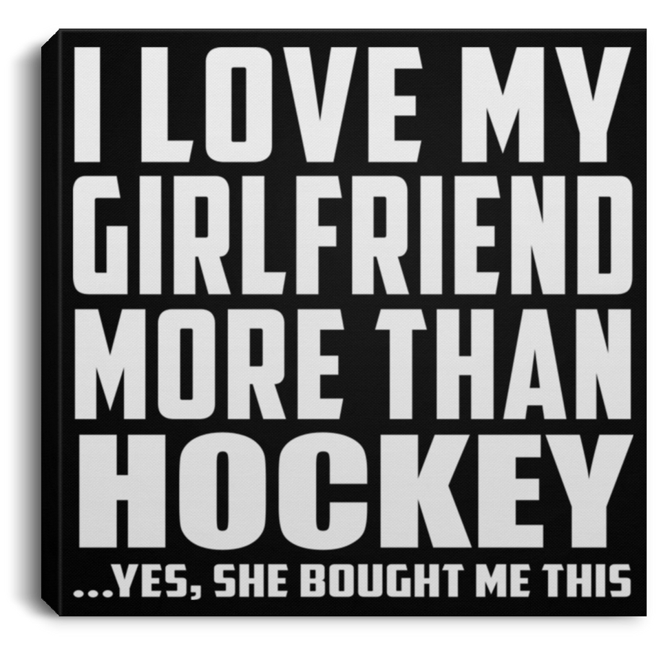 I Love My Girlfriend More Than Hockey - Canvas Square