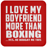 I Love My Boyfriend More Than Boxing - Drink Coaster