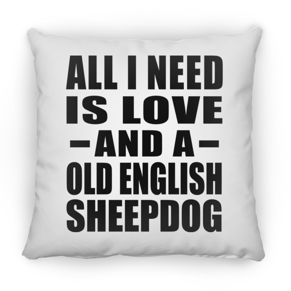 All I Need Is Love And A Old English Sheepdog - Throw Pillow