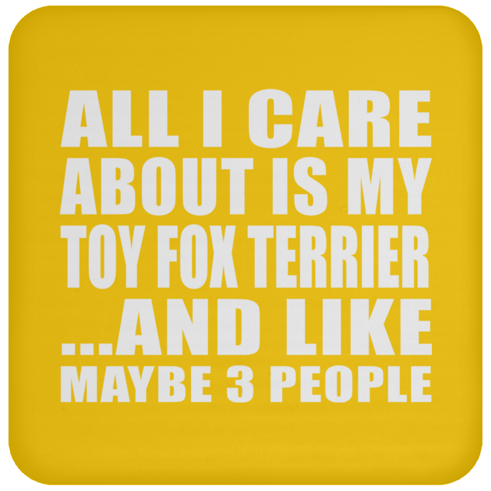 All I Care About Is My Toy Fox Terrier - Drink Coaster