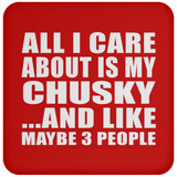 All I Care About Is My Chusky - Drink Coaster