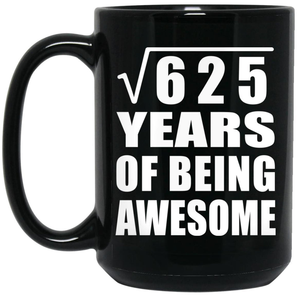 25th Birthday Square Root of 625 Years of Being Awesome - 15oz Coffee Mug Black