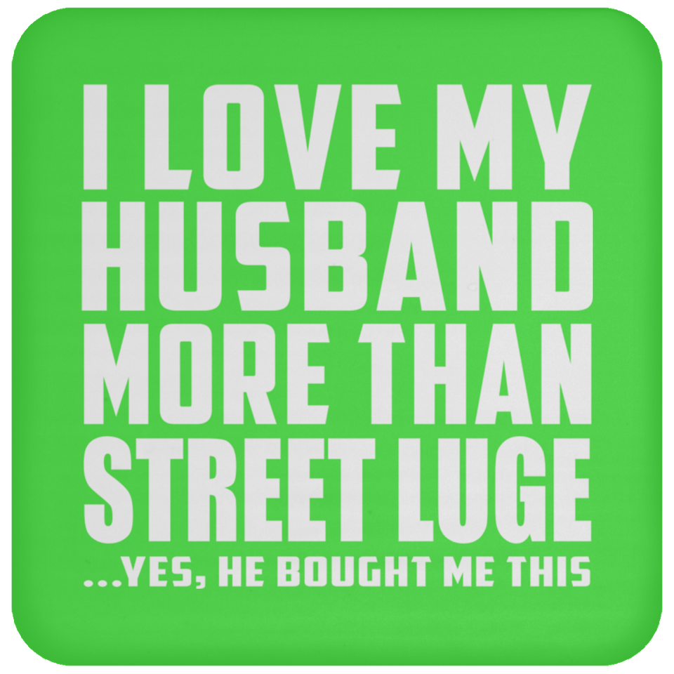 I Love My Husband More Than Street Luge - Drink Coaster