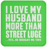 I Love My Husband More Than Street Luge - Drink Coaster