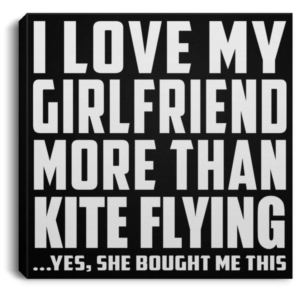I Love My Girlfriend More Than Kite Flying - Canvas Square