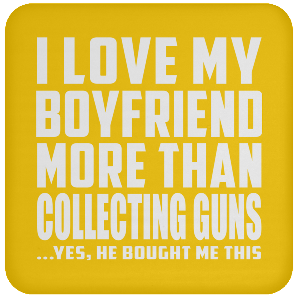 I Love My Boyfriend More Than Collecting Guns - Drink Coaster