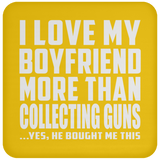 I Love My Boyfriend More Than Collecting Guns - Drink Coaster