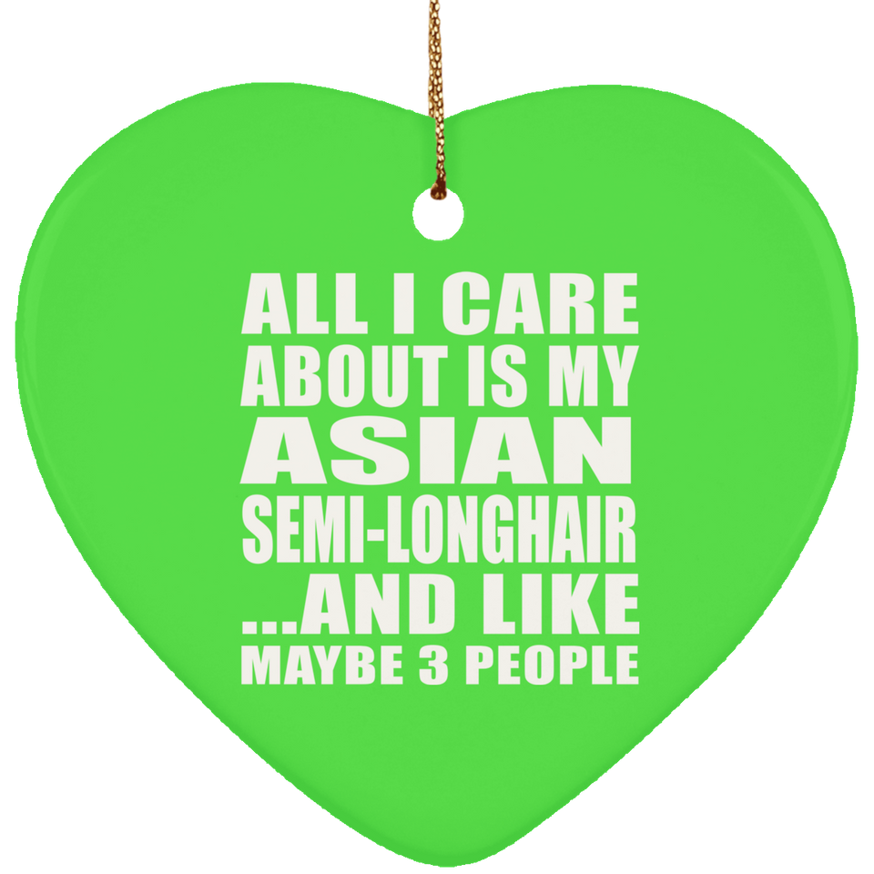 All I Care About Is My Asian Semi-Longhair - Heart Ornament