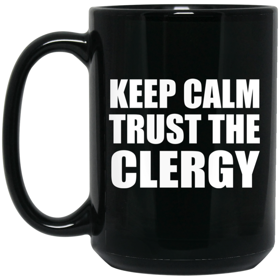Keep Calm and Trust The Clergy - 15oz Coffee Mug Black