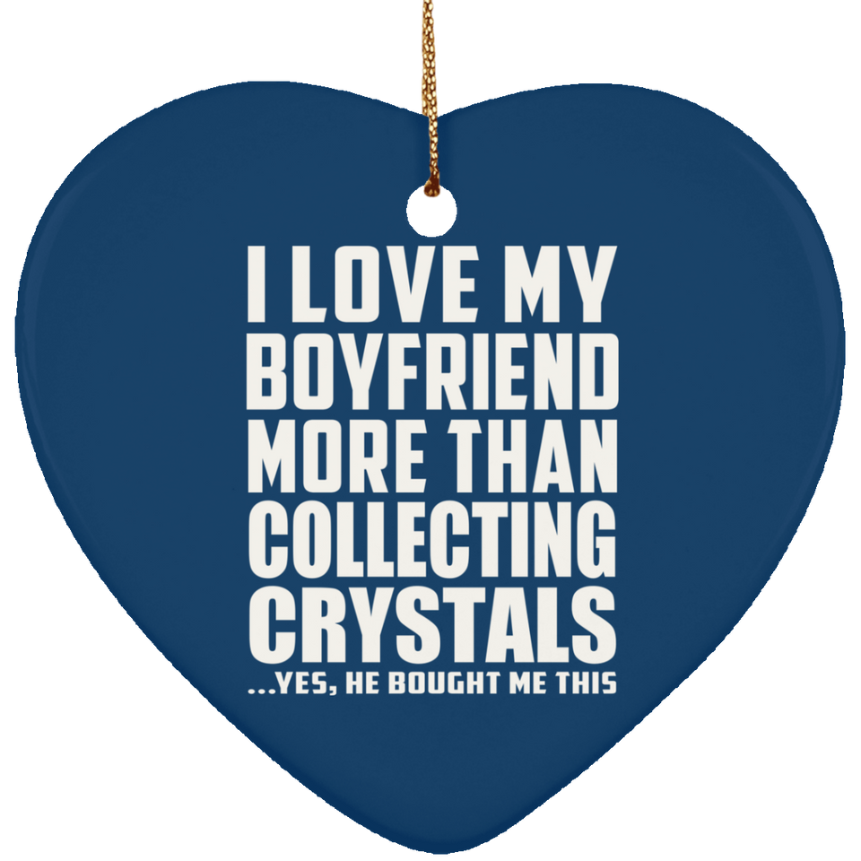 I Love My Boyfriend More Than Collecting Crystals - Heart Ornament
