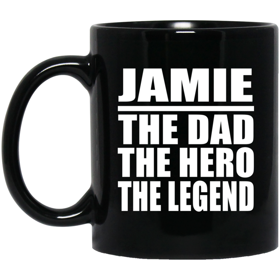 Jamie The Dad The Hero The Legend - 11 Oz Coffee Mug Black