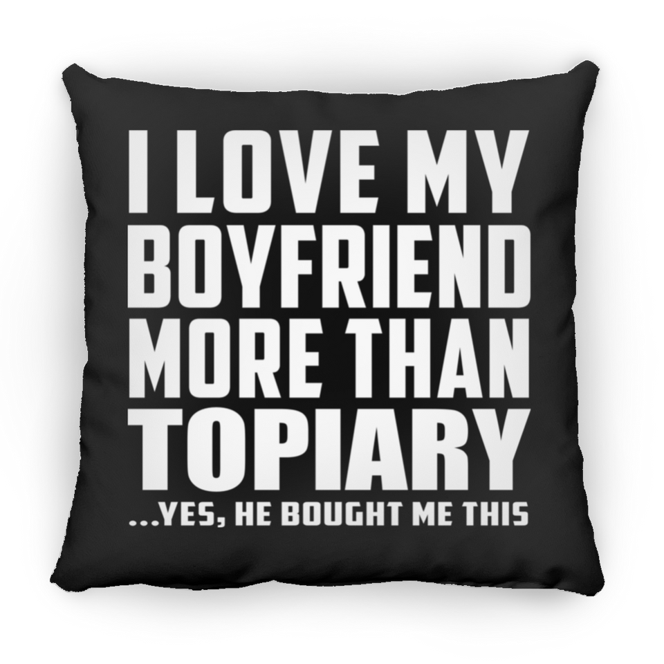 I Love My Boyfriend More Than Topiary - Throw Pillow Black