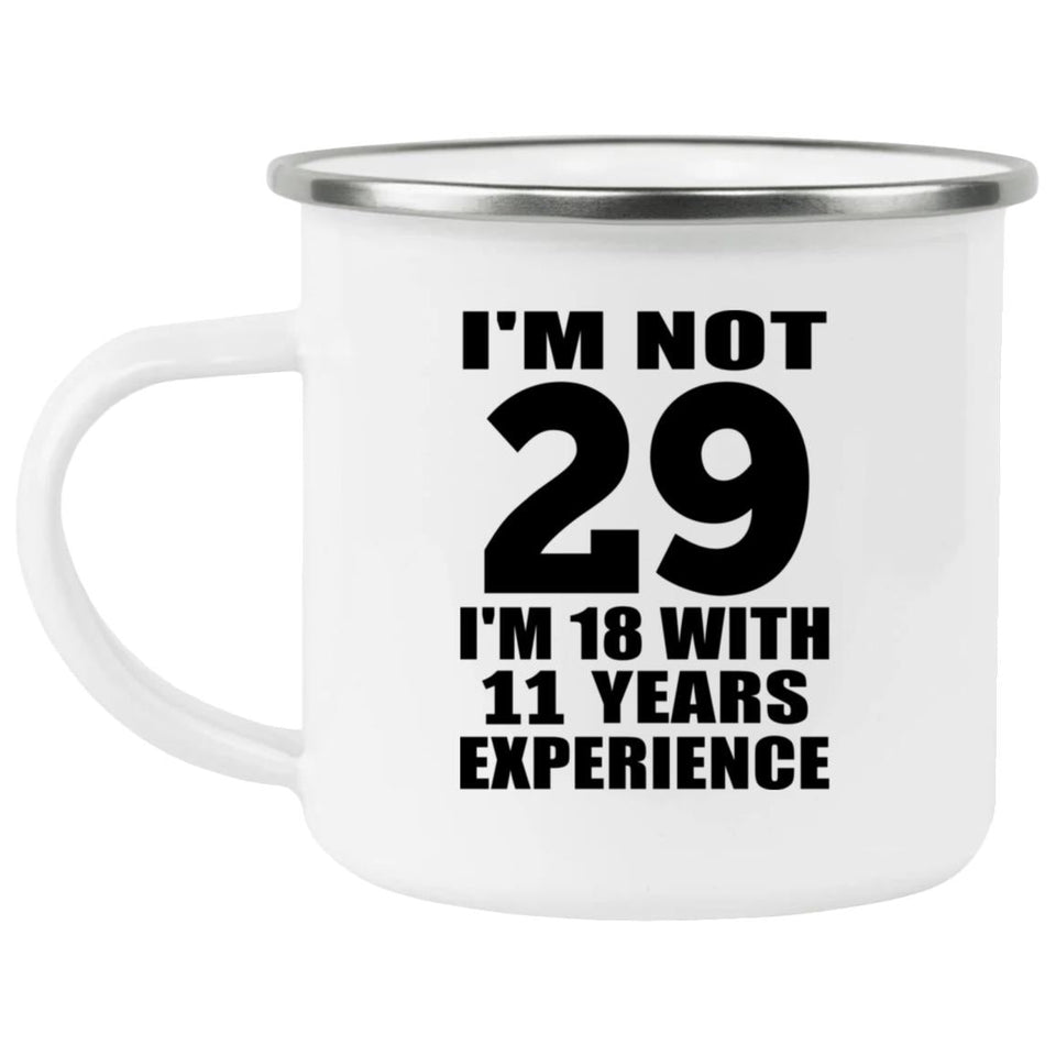 29th Birthday I'm Not 29 I'm 18 With 11 Years Experience - 12oz Camping Mug