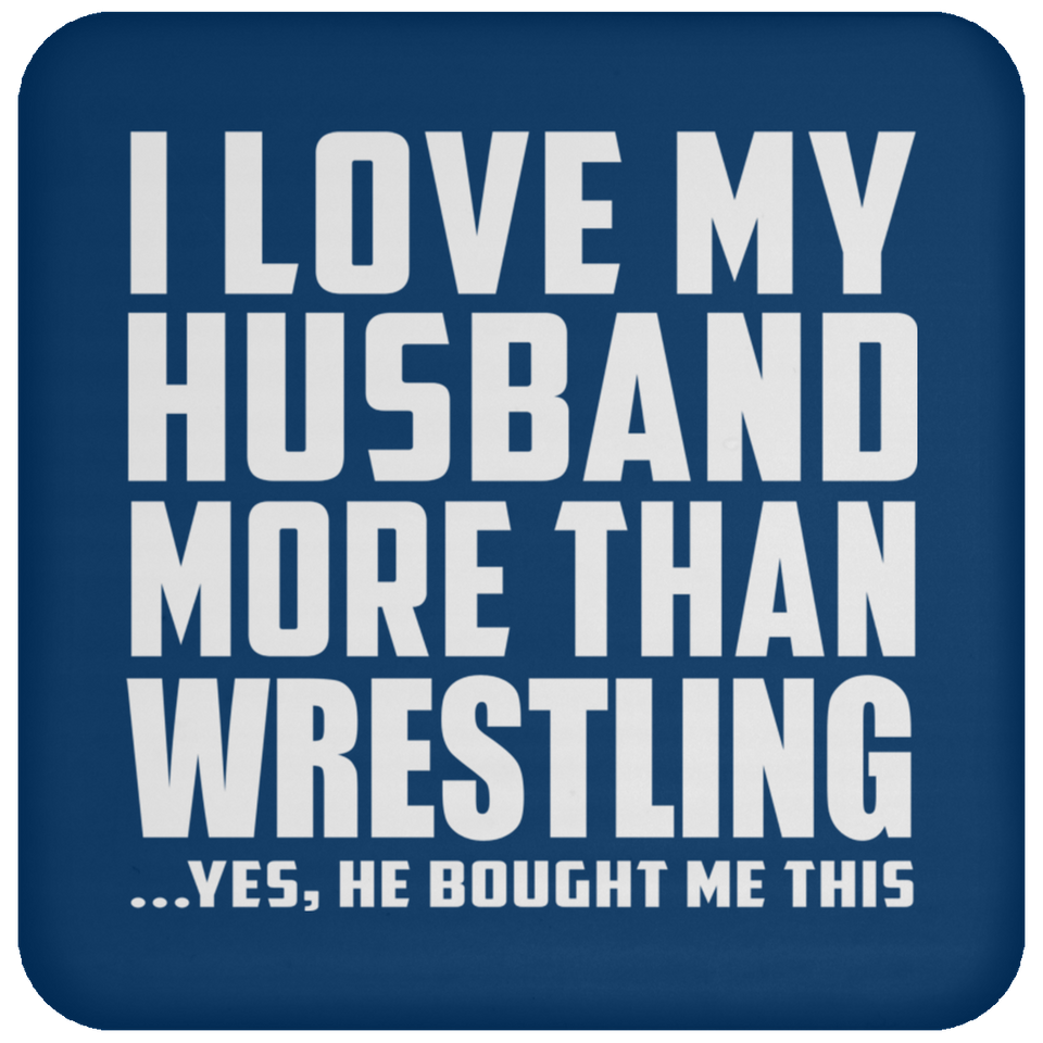 I Love My Husband More Than Wrestling - Drink Coaster