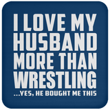 I Love My Husband More Than Wrestling - Drink Coaster