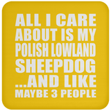 All I Care About Is My Polish Lowland Sheepdog - Drink Coaster