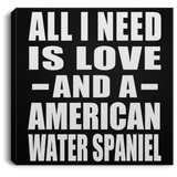 All I Need Is Love And A American Water Spaniel - Canvas Square