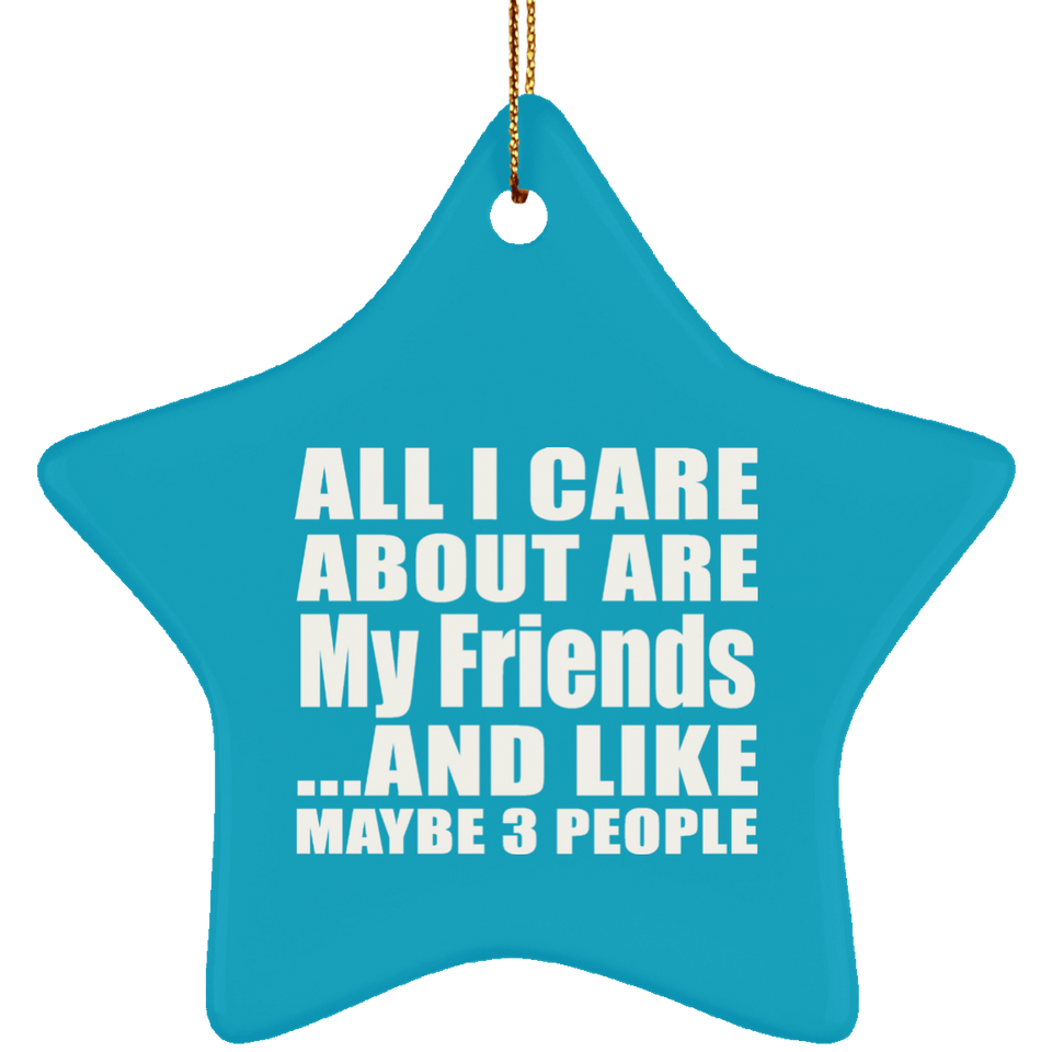 All I Care About Is My Friends - Star Ornament