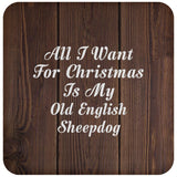 All I Want For Christmas Is My Old English Sheepdog - Drink Coaster D