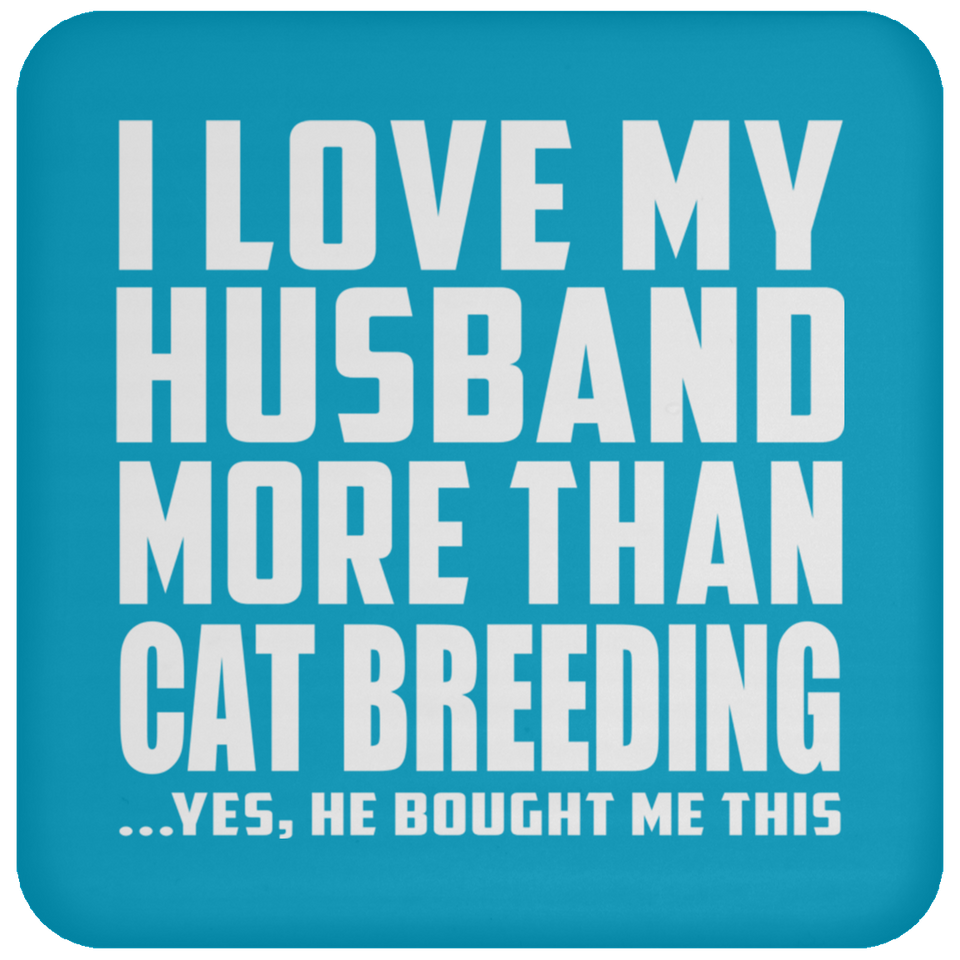 I Love My Husband More Than Cat Breeding - Drink Coaster